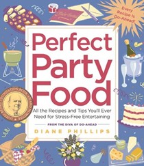Perfect Party Food: All the Recipes and Tips You'll Ever Need for Stress-Free Entertaining from the Diva of Do-Ahead