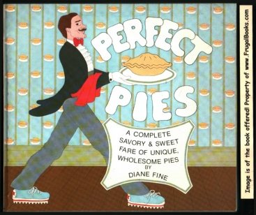Perfect Pies: A Complete Savory and Sweet Fare of Unique Wholesome Pies