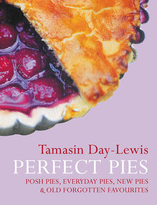 Perfect Pies: Posh Pies, Everyday Pies, New Pies and Old Forgotten Favourites