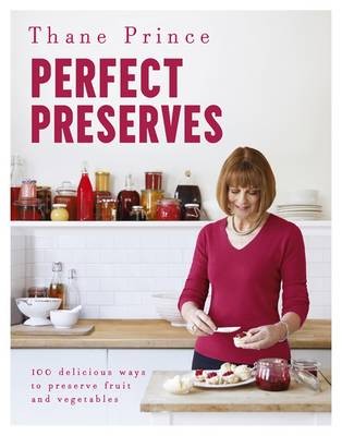Perfect Preserves: 100 Delicious Ways to Preserve Fruits and Vegetables