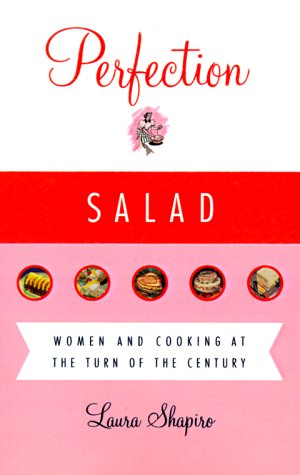 Perfection Salad: Women and Cooking at the Turn of the Century