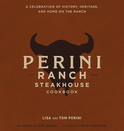 Perini Ranch Steakhouse Cookbook: Stories and Recipes for Real Texas Food