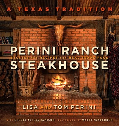 Perini Ranch Steakhouse: Stories and Recipes for Real Texas Food