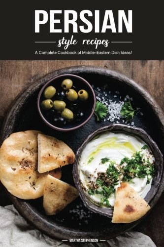 Persian Style Recipes: A Complete Cookbook of Middle-Eastern Dish Ideas!