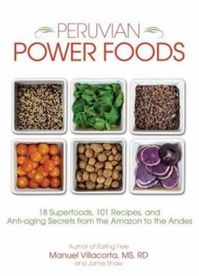 Peruvian Power Foods: Superfoods, Recipes, and Anti-Aging Secrets from the Amazon to the Andes