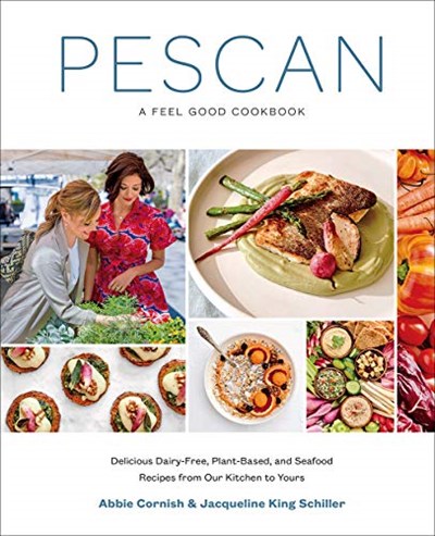 Pescan A Feel Good Cookbook: Delicious Dairy-Free, Plant-Based, and Seafood Recipes from Our Kitchen to Yours