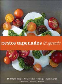 Pestos, Tapenades & Spreads: 40 Simple Recipes for Delicious Toppings, Sauces, & Dips