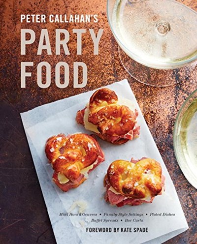 Peter Callahan's Party Food: Mini Hors d'Oeuvres, Family-Style Settings, Plated Dishes, Buffet Spreads, Bar Carts, and More