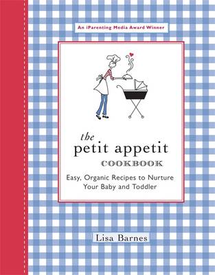 Petit Appetit Cookbook: Easy, Organic Recipes To Nurture Your Baby And Toddler