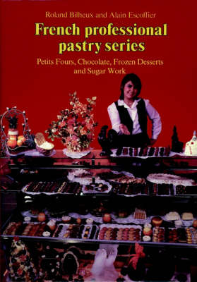 Petit Fours, Chocolate, Frozen Desserts, and Sugar Work: Professional French Pastry Series Volume III