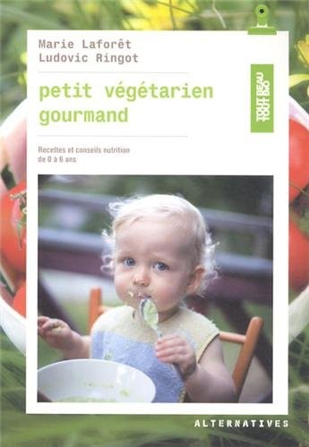 Petit Végétarien Gourmand: recettes et conseils en nutrition de 0 Ã  6 ans