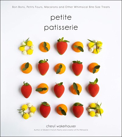 Petite Pâtisserie: Bon Bons, Petits Fours, Macarons and Other Whimsical Bite-Size Treats 