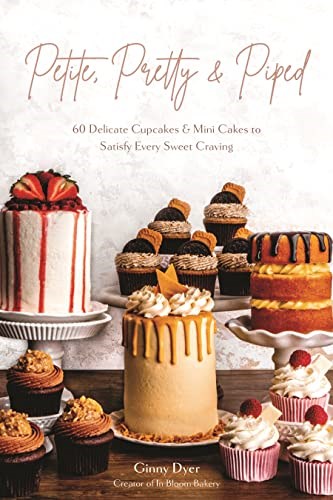 Petite, Pretty and Piped: 60 Delicate Cupcakes and Mini Cakes to Satisfy Every Sweet Craving