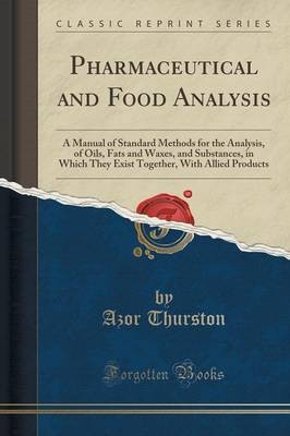 Pharmaceutical and Food Analysis: A Manual of Standard Methods for the Analysis, of Oils, Fats and Waxes, and Substances, in Which They Exist Together, with Allied Products (Classic Reprint)
