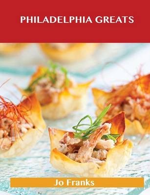 Philadelphia Greats: Delicious Philadelphia Recipes, The Top 48 Philadelphia Recipes