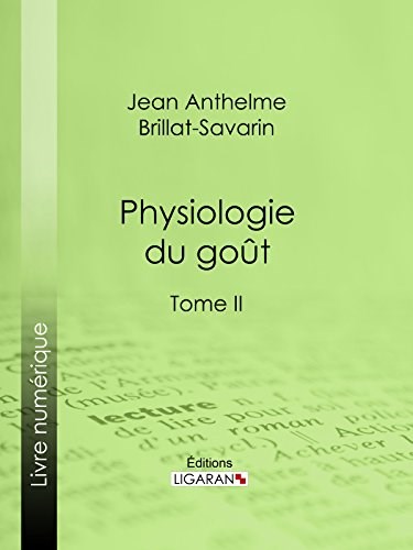 Physiologie du goût: Méditations de gastronomie transcendante - Tome II (French Edition)