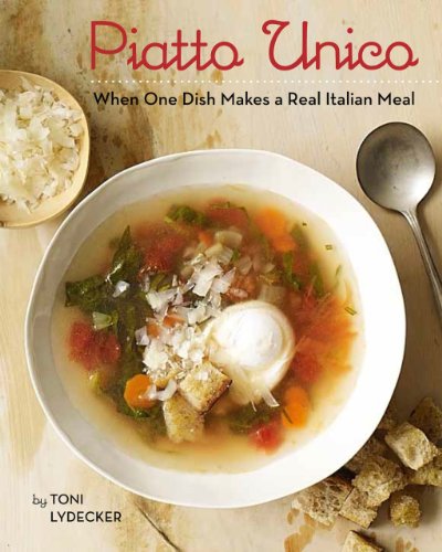 Piatto Unico: When One Dish Makes a Real Italian Meal 90 Recipes