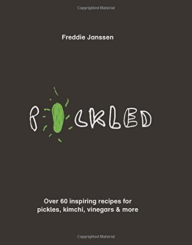 Pickled: Over 60 Inspiring Recipes for Pickles, Kimchi, Vinegars & More