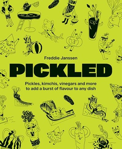Pickled: Pickles, Kimchi, Vinegars and More to Add a Burst of Flavour to Any Dish