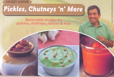 Pickles, Chutneys and More: Delectable recipes for pickles, chutneys, sauces & dips