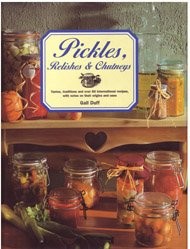 Pickles, Relishes & Chutneys: Tastes, Traditions and 60 International Recipes, With Notes on Their Origins and Uses