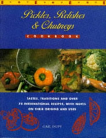 Pickles, Relishes and Chutneys: Tastes, Traditions and 60 International Recipes, With Notes on Their Origins and Uses