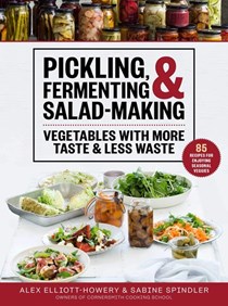 Pickling, Fermenting &amp; Salad-Making: Vegetables with More Taste and Less Waste