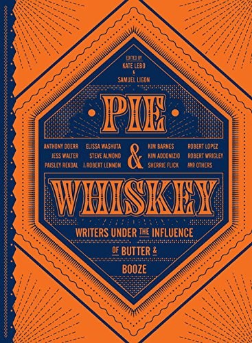 Pie & Whiskey: Writers Under the Influence of Butter & Booze