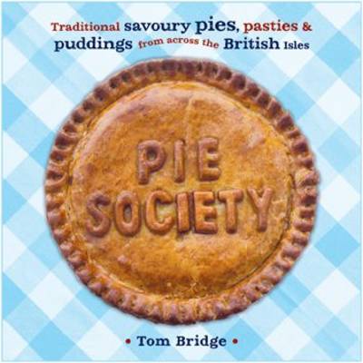 Pie Society: Traditional Savoury Pies, Pasties and Puddings from Across the British Isles