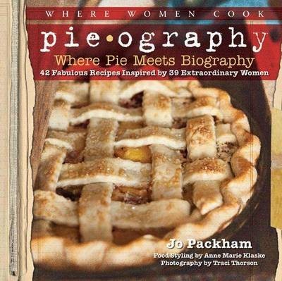 Pieography: Where Pie Meets Biography-42 Fabulous Recipes Inspired by 39 Extraordinary Women
