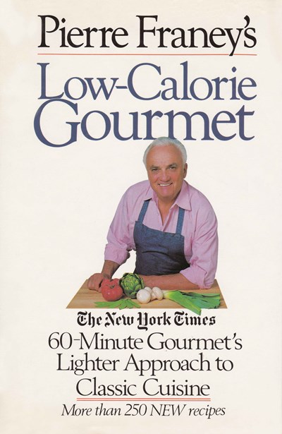 Pierre Franey's Low-Calorie Gourmet: The New York Times 60-Minute Gourmet's Lighter Approach to Classic Cuisine
