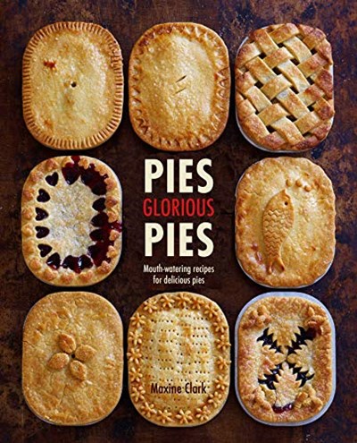 Pies, Glorious Pies: Mouth-watering Recipes for Delicious Pies