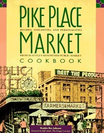 Pike Place Market Cookbook: Recipes, Anecdotes, and Personalities from Seattle's Renowned Public Market