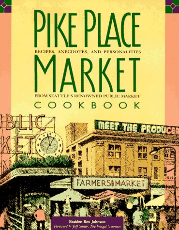 Pike Place Market Cookbook: Recipes, Anecdotes, and Personalities from Seattle's Renowned Public Market