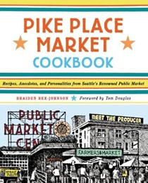 Pike Place Market Cookbook, Revised: Recipes, Anecdotes, and Personalities from Seattle's Renowned Public Market