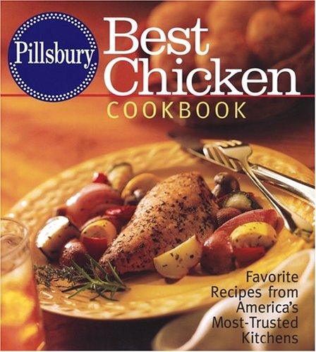 Pillsbury Best Chicken Cookbook: Favorite Recipes from America's Most-Trusted Kitchens