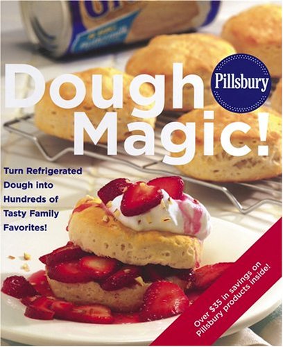 Pillsbury Dough Magic!: Turn Refrigerated Dough into Hundreds of Tasty Family Favorites!