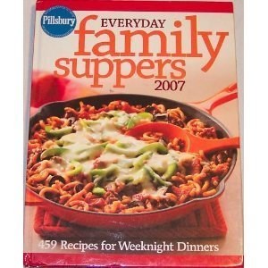 Pillsbury Everday Family Suppers 2007: 459 Recipes for Weeknight Dinners