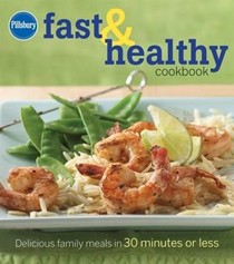 Pillsbury Fast and Healthy Cookbook: Delicious Family Meals in 30 Minutes or Less