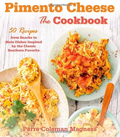 Pimento Cheese: The Cookbook: 50 Recipes from Snacks to Main Dishes Inspired by the Classic Southern Favorite