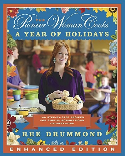 Pioneer Woman Cooks—A Year of Holidays (Enhanced Edition), The v2: 140 Step-by-Step Recipes for Simple, Scrumptious Celebrations