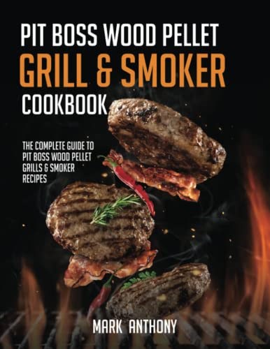 Pit Boss Wood Pellet Grill & Smoker Cookbook: The Complete Guide to Pit Boss Wood Pellet Grills & Smoker Recipes