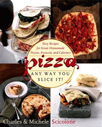 Pizza Any Way You Slice It!: Easy Recipes for Great Homemade Pizzas, Focaccia, and Calzones