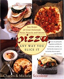Pizza Any Way You Slice It!: Easy Recipes for Great Homemade Pizzas, Focaccia, and Calzones