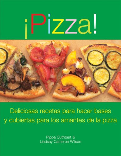 Pizza!: Deliciosas Recetas de Ingredientes y Bases Para los Amantes de la Pizza