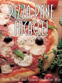 Pizza Pane Focacce!: Pizza, Bread and Focaccia the Italian Way