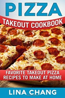  Pizza Takeout Cookbook: Favorite Takeout Pizza Recipes to Make at Home