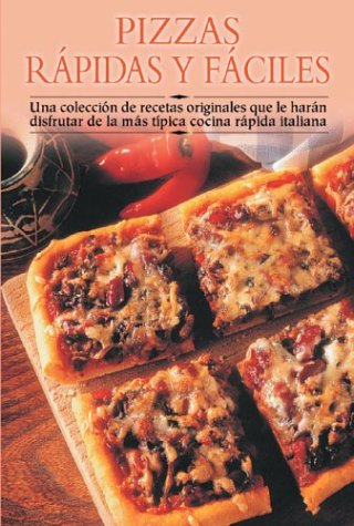 Pizzas Rapidas y Faciles: Una Coleccion de Recetas Originales Que Le Haran Disfrutar de La Mas Tipica Cocina Rapida Italiana
