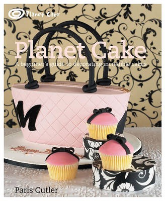 Planet Cake: A Beginner's Guide to Decorating Incredible Cakes