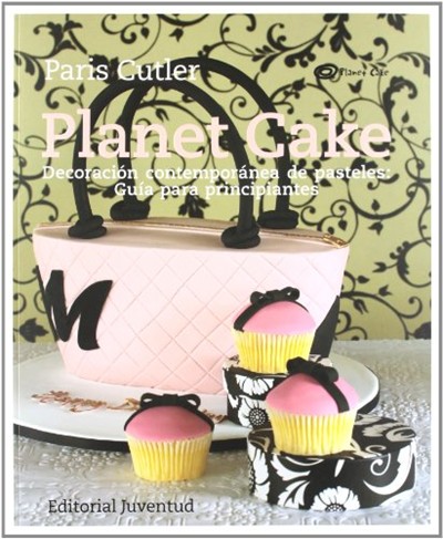 Planet Cake: Decoración Contemporánea de Pasteles: Guía para Principiantes